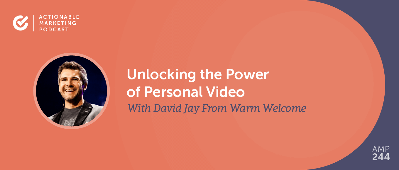 Unlocking the Power of Personal Video With David Jay From Warm Welcome [AMP 244]