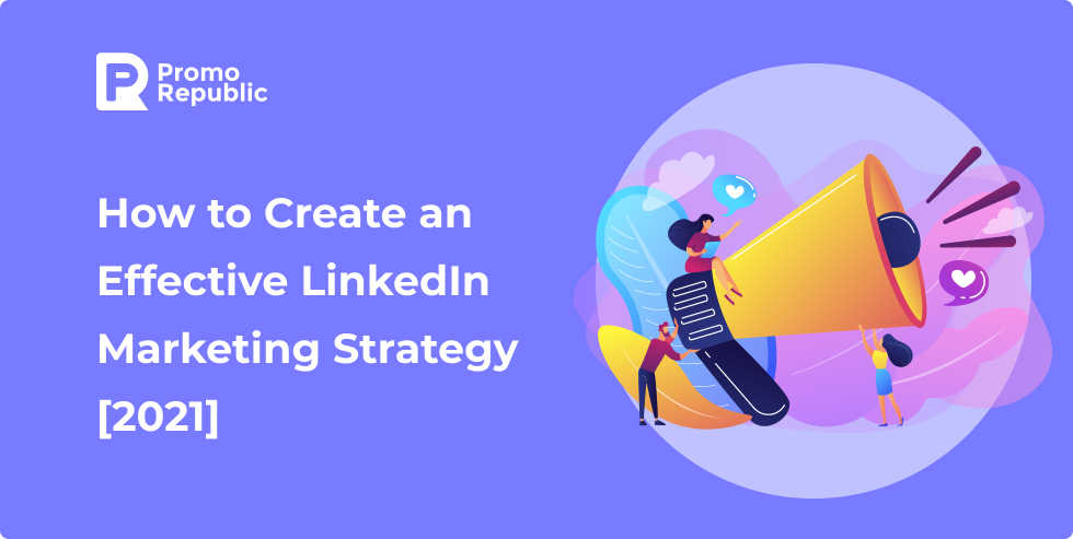 How to create an effective LinkedIn marketing strategy [2021] - PromoRepublic