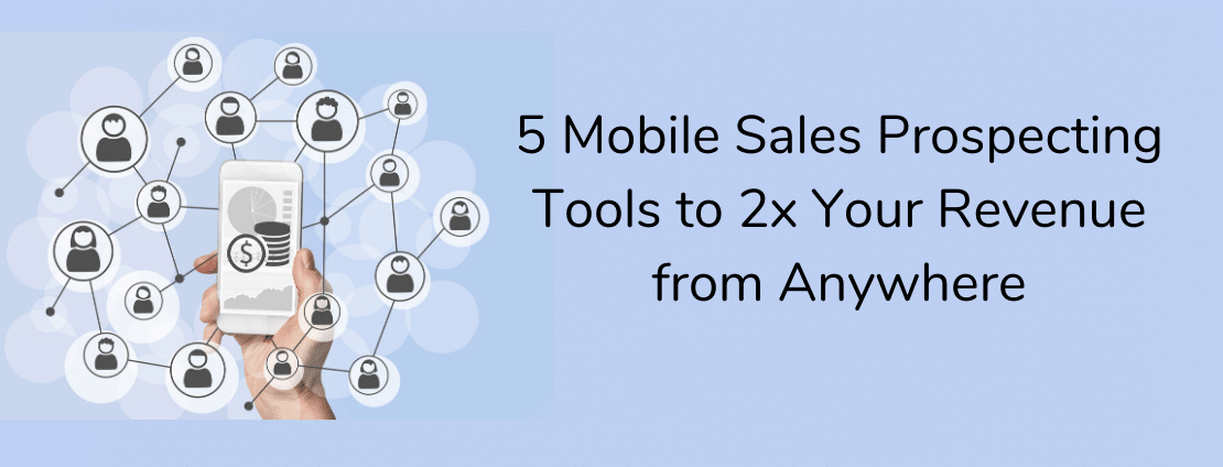 5 Greatest Mobile Sales Prospecting Tools To 2x Your Revenue In 2021