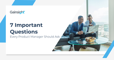 Seven Important Questions Every Product Manager Should Ask | Customer Success and Product Experience Software | Gainsight