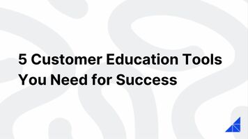 5 Customer Education Tools You Need for Success