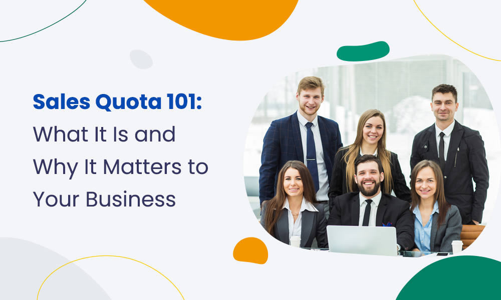 Sales Quota 101: What It Is and Why It Matters to Your Business