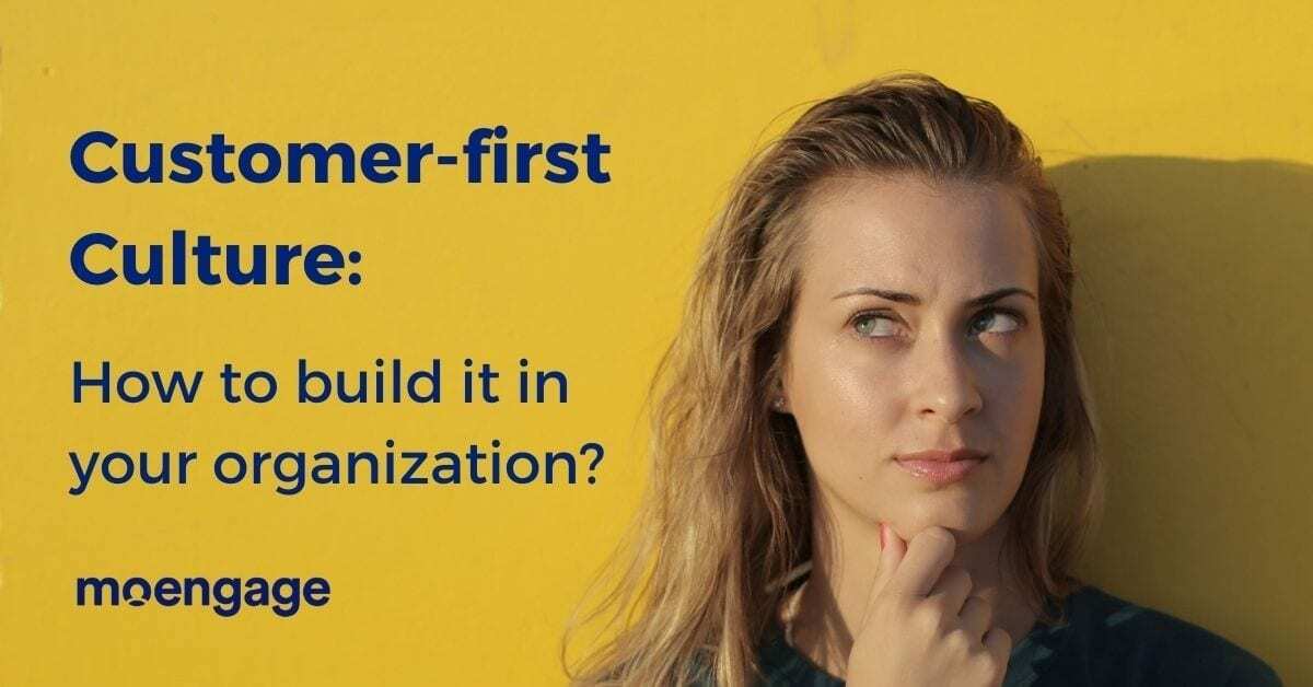 11 Steps To Building Customer-first Culture in Your Organization