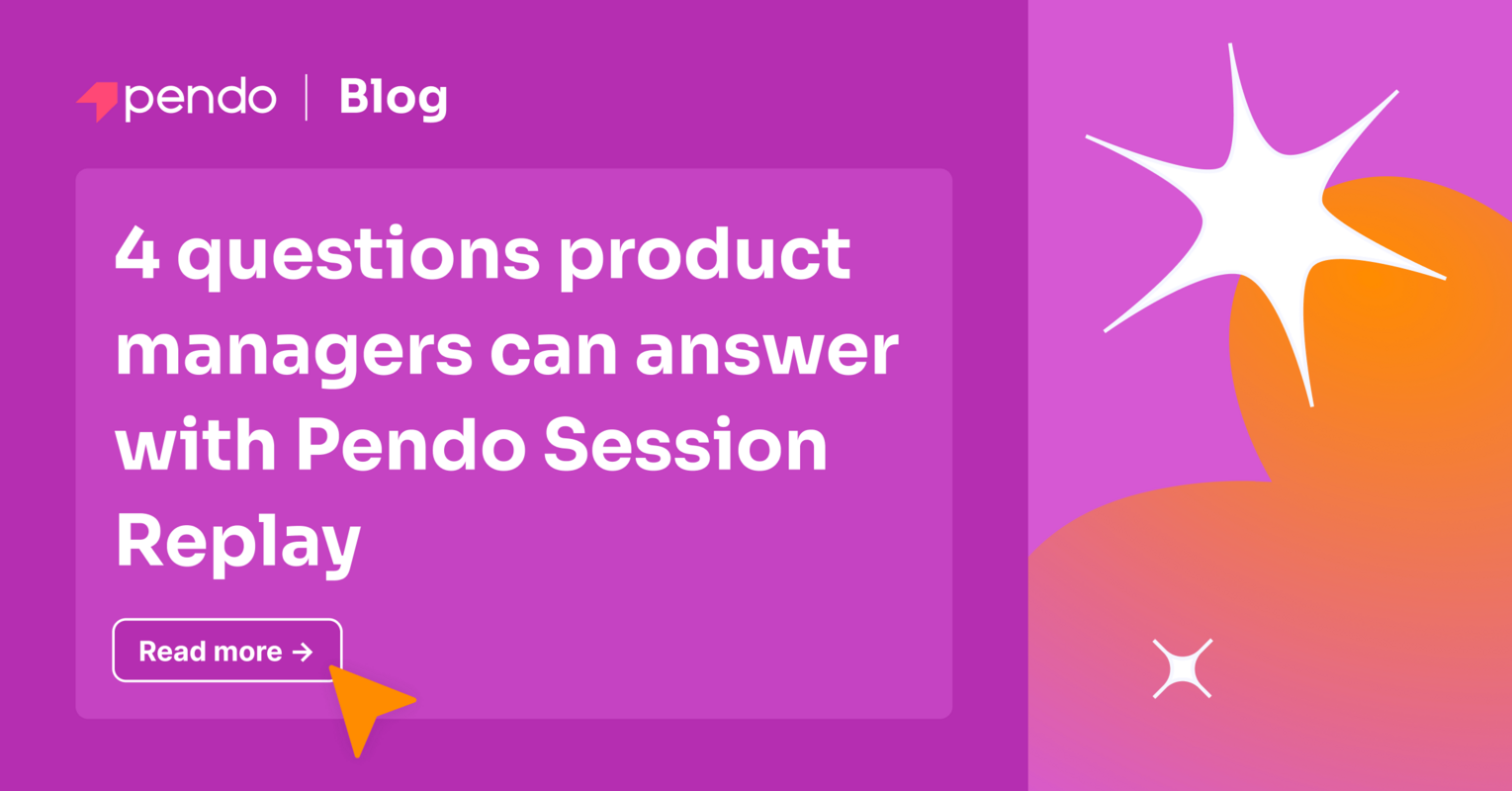 4 questions product managers can answer with Pendo Session Replay