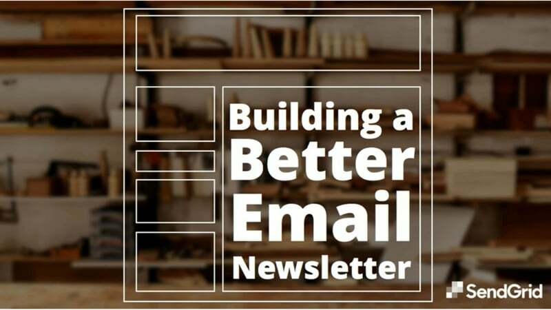 SendGrid -Building a Better Email Newsletter
