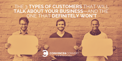 The 3 Types of Customers That Will Talk About Your Business-and The One That Definitely Won't