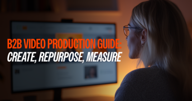 B2B Video Production Guide: Create, Repurpose, Measure