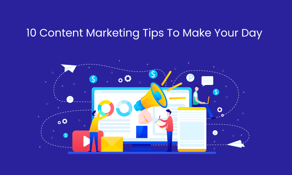 10 Content Marketing Tips To Make Your Day