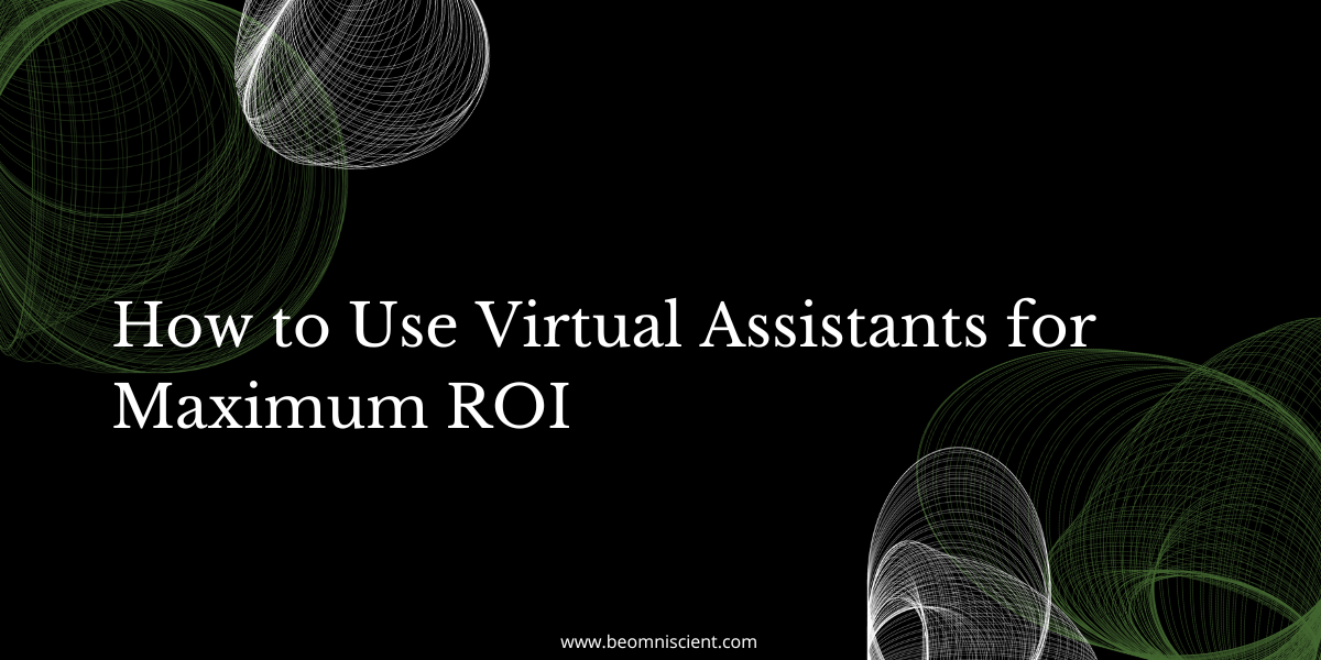 How to Use Virtual Assistants for Maximum ROI