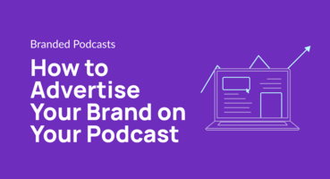 Brand Advertising: How to Advertise Your Brand on Your Podcast