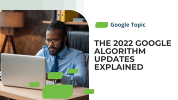 The 2022 Google Algorithm Updates Explained