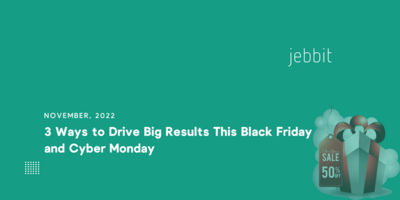 3 Ways to Drive Big Results This Black Friday and Cyber Monday