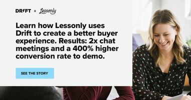 Lessonly & Drift: 2x chat meetings and a 400% higher conversion rate to demo.