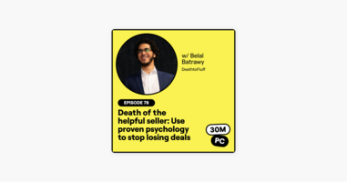 78: Death of the helpful seller: Use proven psychology to stop losing deals (Belal Batrawy, DeathtoFluff)