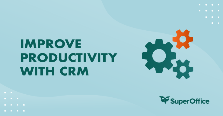5 ways you can improve your productivity with a CRM