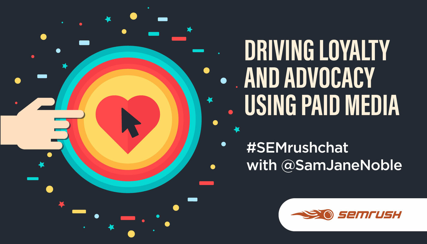 Driving Loyalty and Advocacy Using Paid Media #SEMrushchat