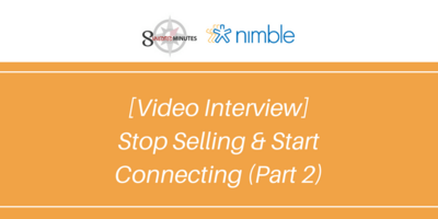 Stop Selling And Start Connecting [Part 2 of 2] | Nimble Blog
