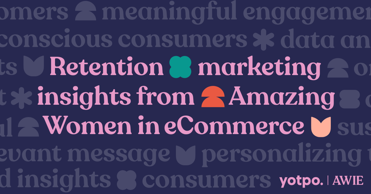Retention Marketing Insights from Amazing Women in eCommerce