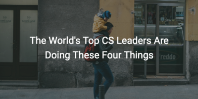 The World's Top CS Leaders Are Doing These Four Things | Customer Success and Product Experience Software | Gainsight