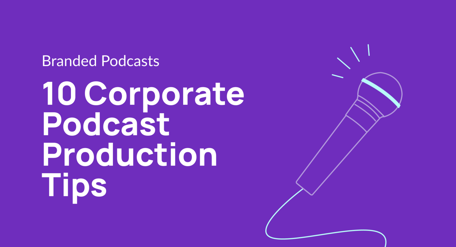 10 Corporate Podcast Production Tips