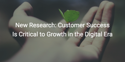 New Research: Customer Success Is Critical to Growth in the Digital Era | Customer Success and Product Experience Software | Gainsight