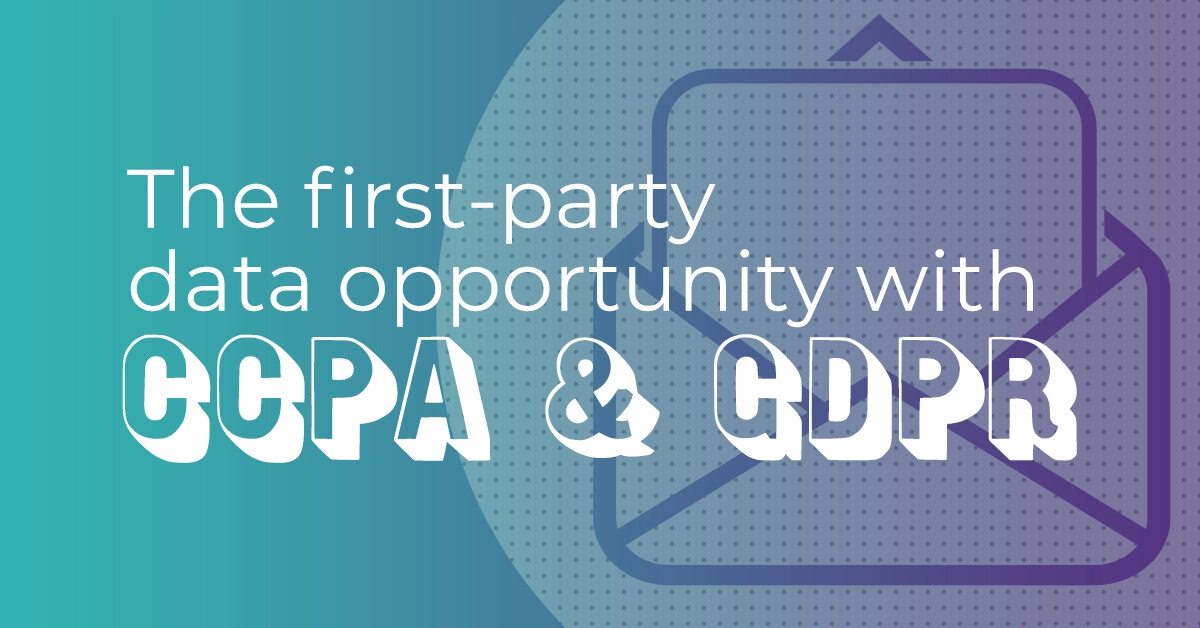 The first-party data opportunity with CCPA, GDPR & more