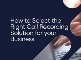 How to Select the Right Call Recording Solution for your Business