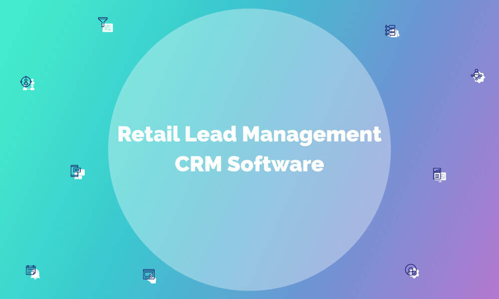 Retail Lead Management CRM Software Features, Benefits