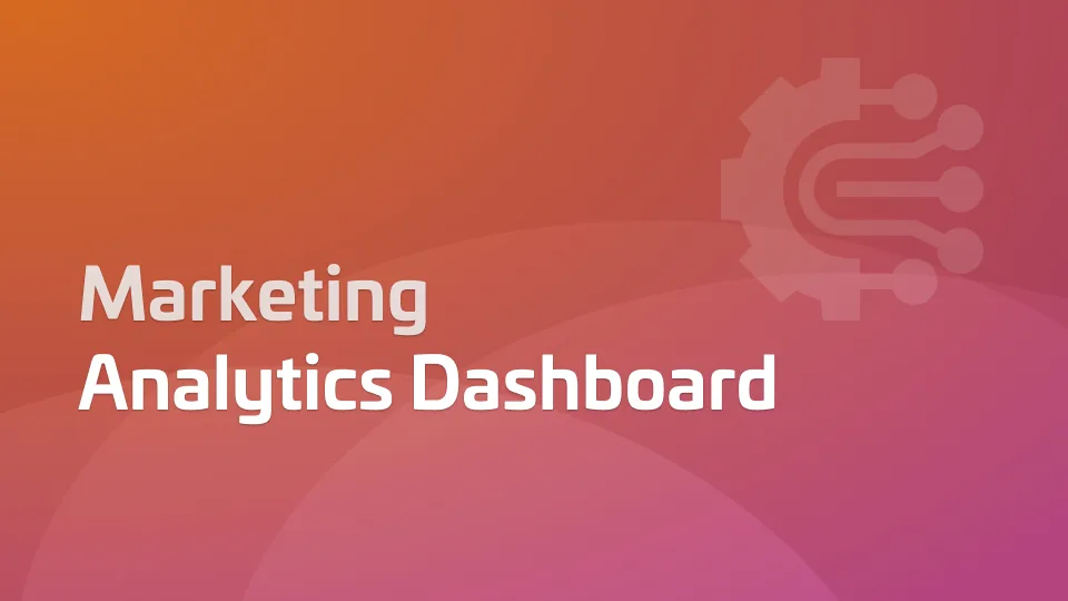 Marketing Analytics Dashboard: What It Is and How to Create One
