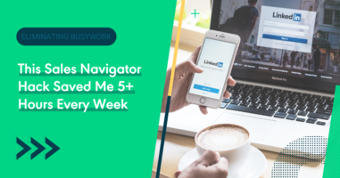 This Sales Navigator Hack Saved Me 5+ Hours Every Week