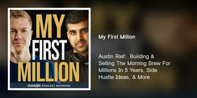 Austin Rief: Building Morning Brew, The Ultimate Guide to Building Newsletter Businesses, Side Hustle Ideas, & More