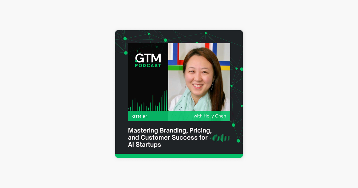 ‎The GTM Podcast: GTM 94: Mastering Branding, Pricing, and Customer Success for AI Startups with Holly Chen on Apple Podcasts