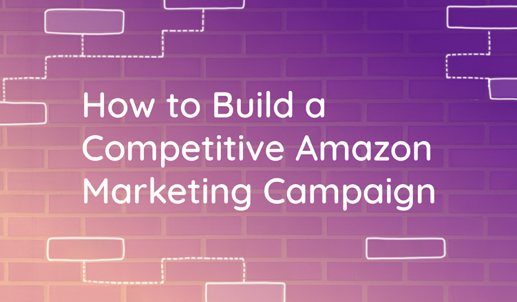 8 Tips to Build a Competitive Amazon Campaign-A Definitive Guide