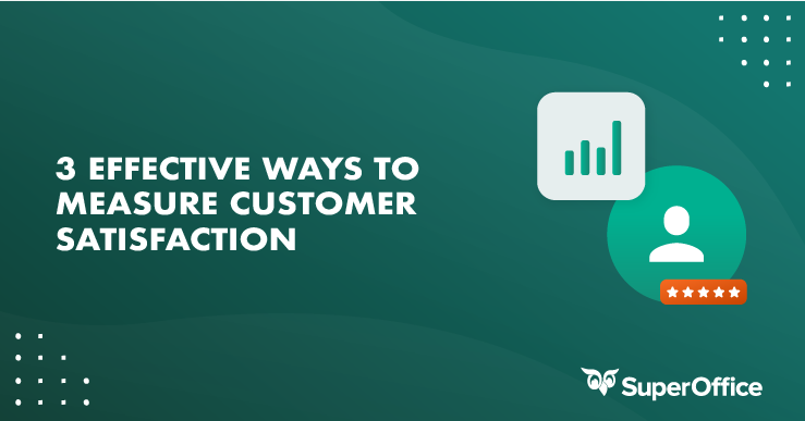 3 EFFECTIVE WAYS TO MEASURE CUSTOMER SATISFACTION