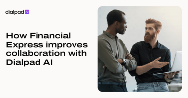 How Financial Express improves collaboration with Dialpad Ai