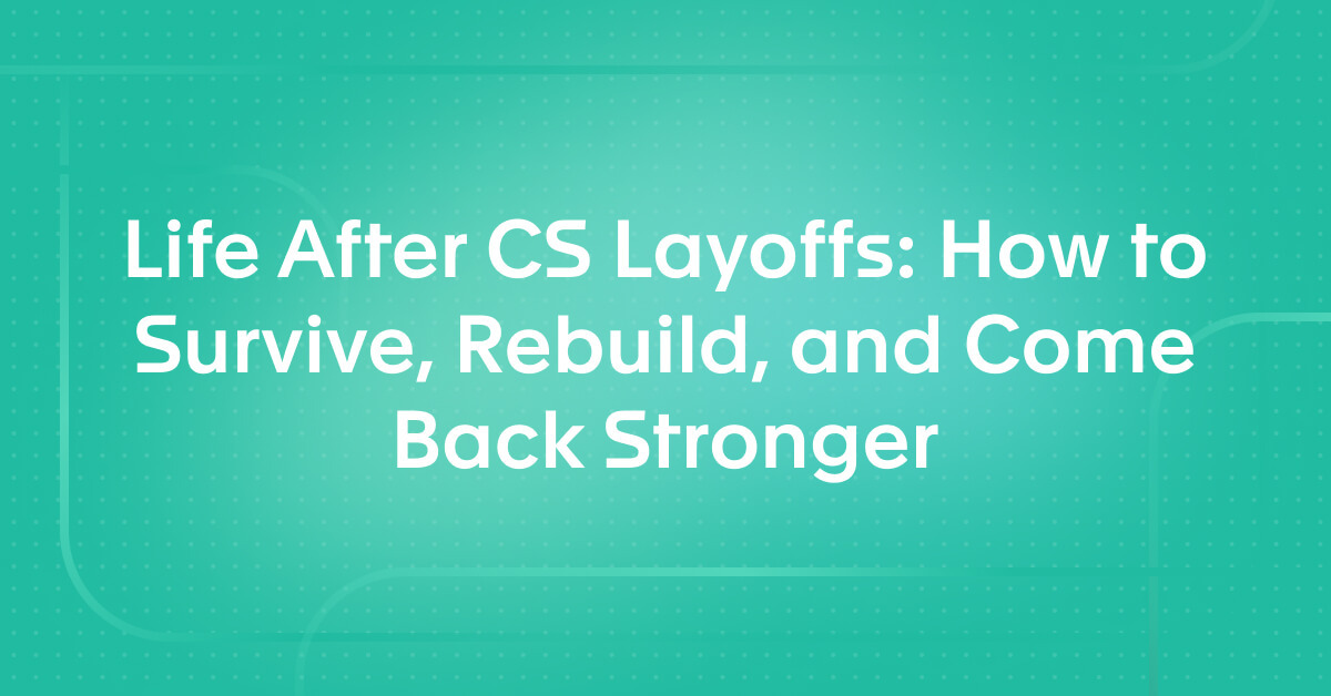 Life After CS Layoffs: How to Survive, Rebuild, and Come Back Stronger
