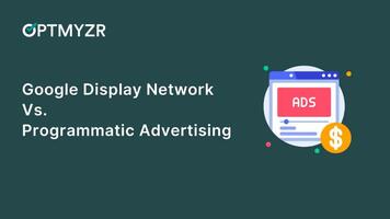 Google Display Network vs Programmatic Advertising: Which Should You Choose?