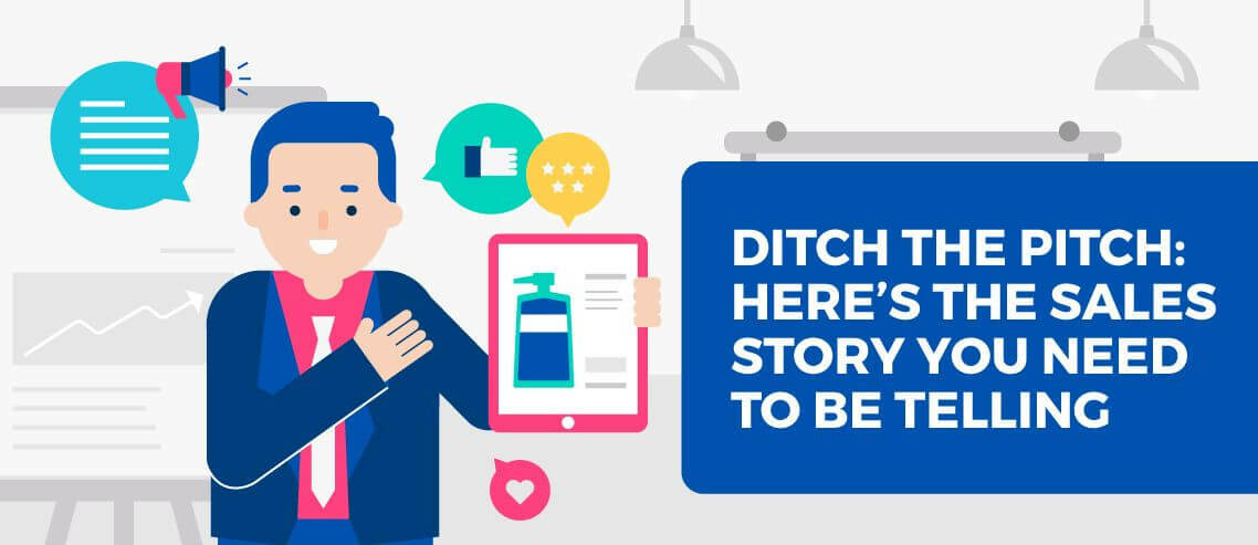 Ditch the Pitch: Here's the Sales Story You Need to Be Telling