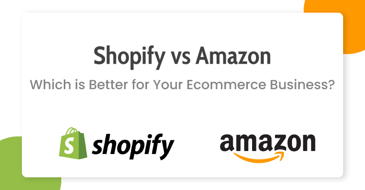 Shopify vs Amazon: Which is Better for Your Ecommerce Business?