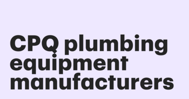 How to choose a CPQ for plumbing equipment manufacturers