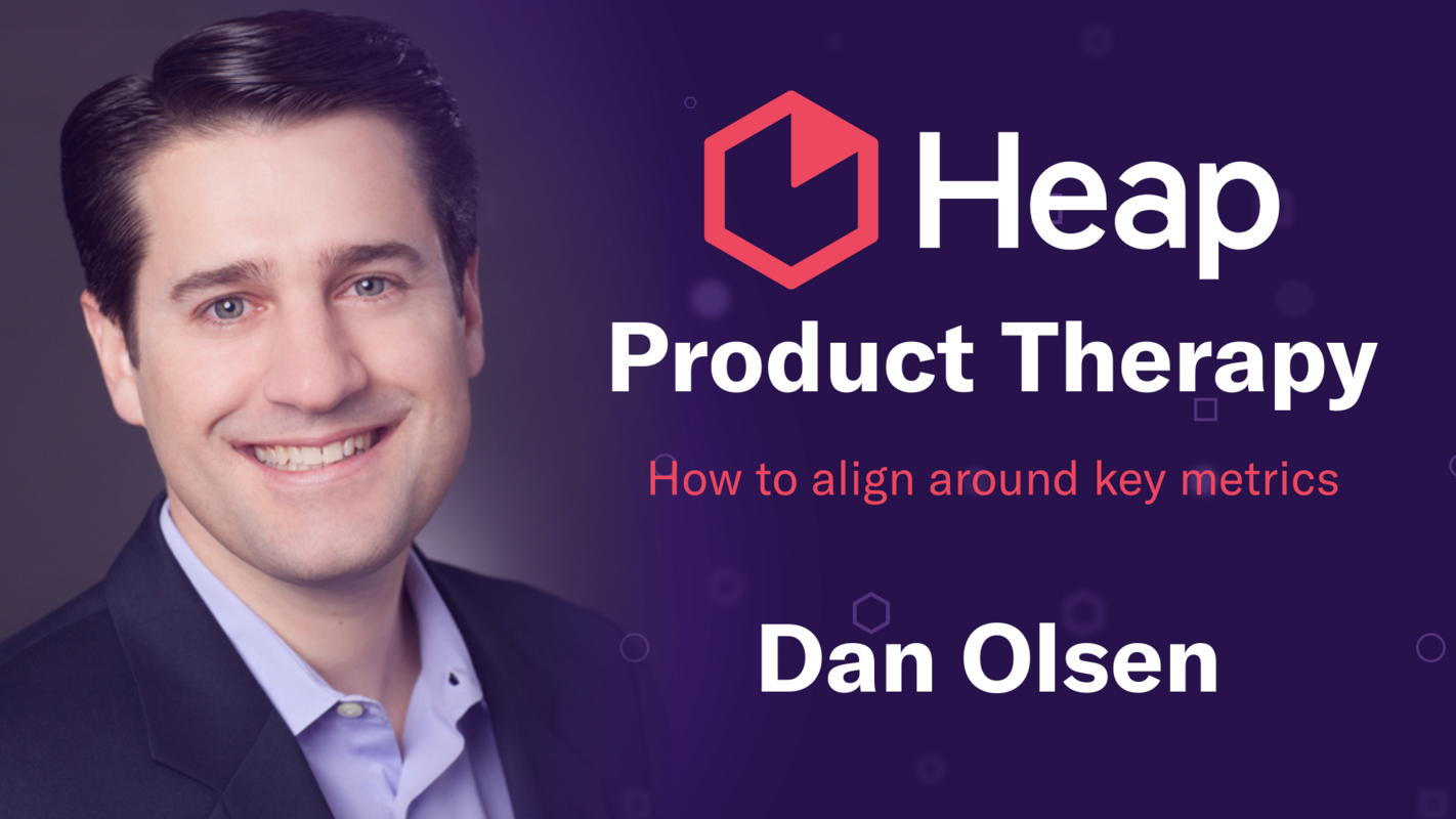 Product Therapy: How to Align Around Key Metrics, Featuring Dan Olsen