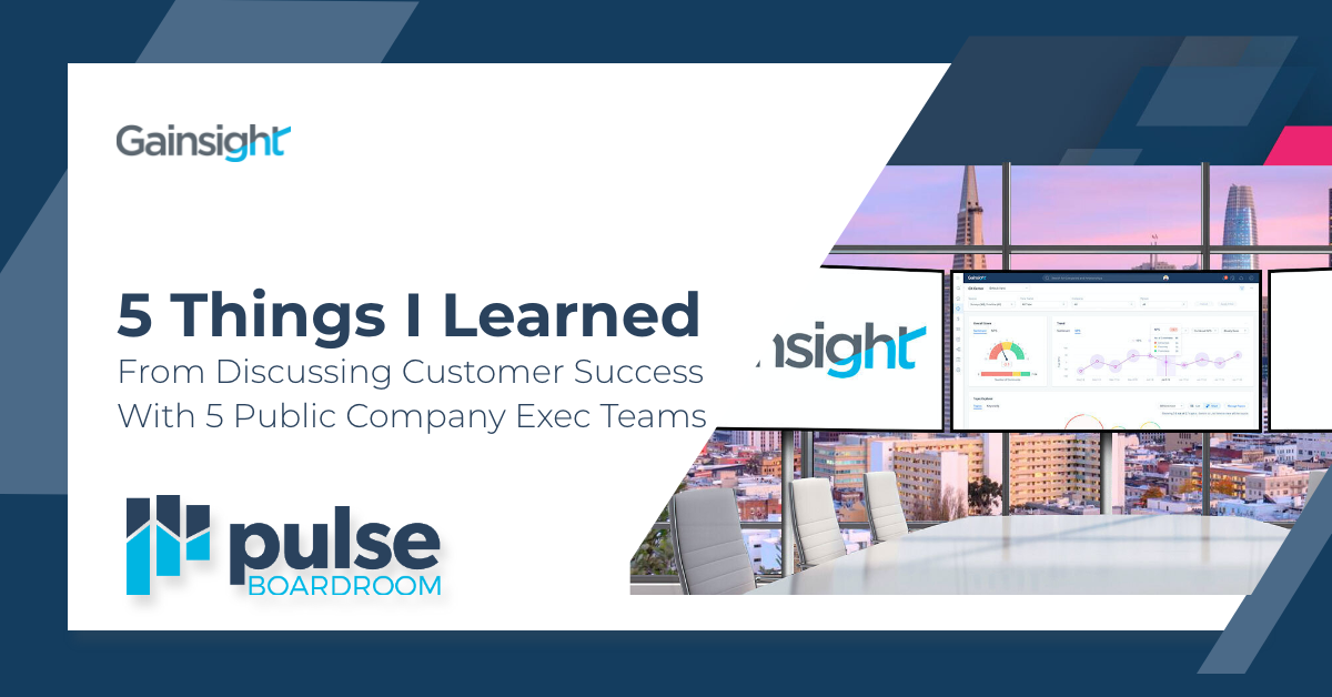 5 Things I Learned From Discussing Customer Success With 5 Public Company Exec Teams | Customer Success and Product Experience Software | Gainsight
