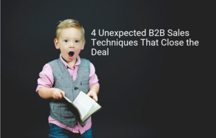 4 Unexpected B2B Sales Techniques That Close the Deal