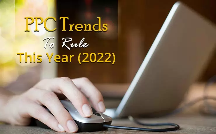PPC Trends To Rule This Year (2022)