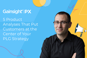 5 Product Analyses That Put Customers at the Center of Your PLG Strategy | Gainsight