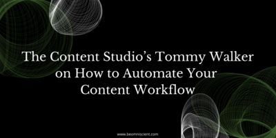The Content Studio's Tommy Walker on How to Automate Your Content Workflow
