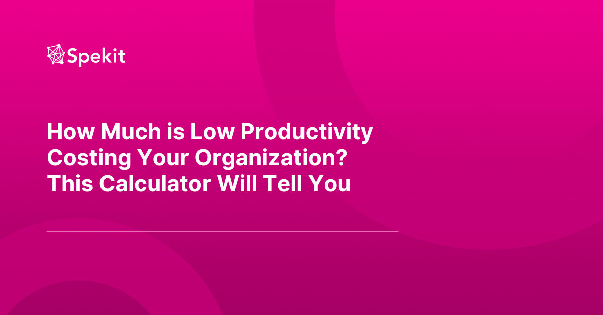 How Much is Low Sales Productivity Costing Your Organization? This Calculator Will Tell You.