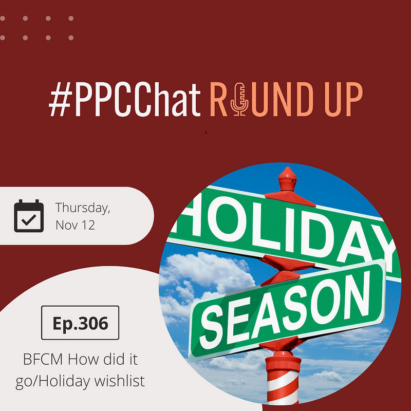 BFCM How did it go?/Holiday Wishlist | EP306 PPCChat Roundup