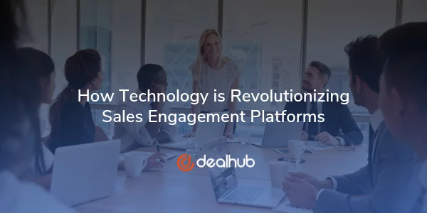 How Technology is Revolutionizing Sales Engagement Platforms