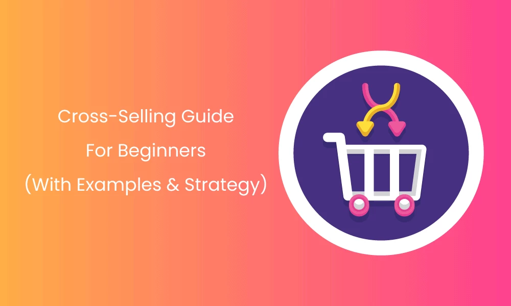 Cross-Selling Guide For Beginners (With Examples & Strategy)